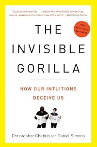 The Invisible Gorilla: How Our Intuitions Deceive Us